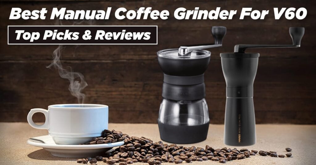 Best Manual Coffee Grinder For V60