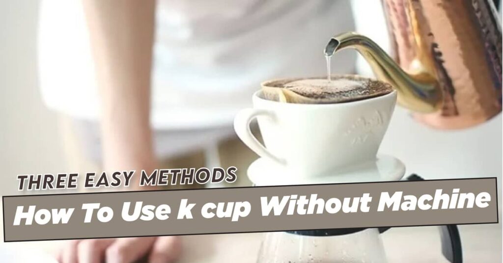 How To Use k cup Without Machine