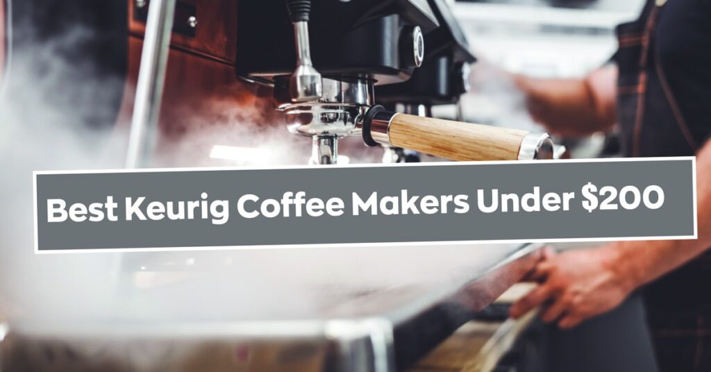 Best Keurig Coffee Makers Under $200