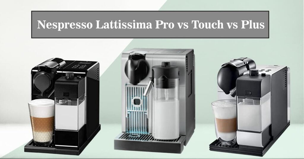 Nespresso Lattissima Pro vs Touch vs Plus