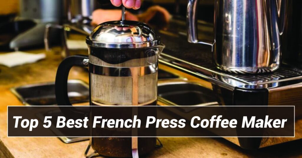 Top 5 Best French Press Coffee Maker