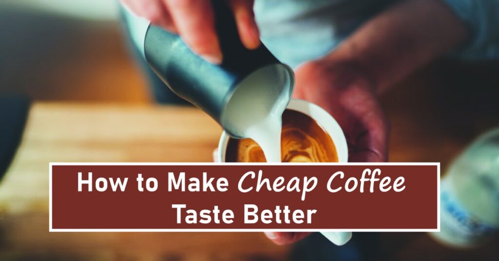 How to Make Cheap Coffee Taste Better