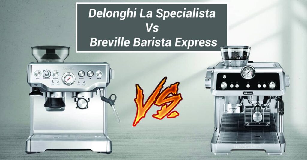 Delonghi La Specialista Vs Breville Barista Express