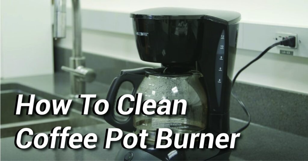 How To Clean Coffee Pot Burner