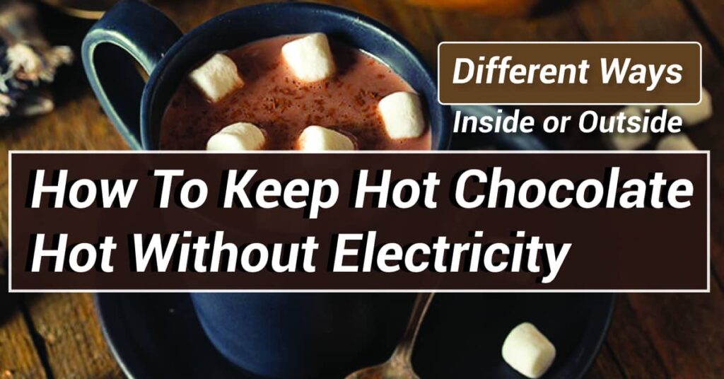 How To Keep Hot Chocolate Hot Without Electricity
