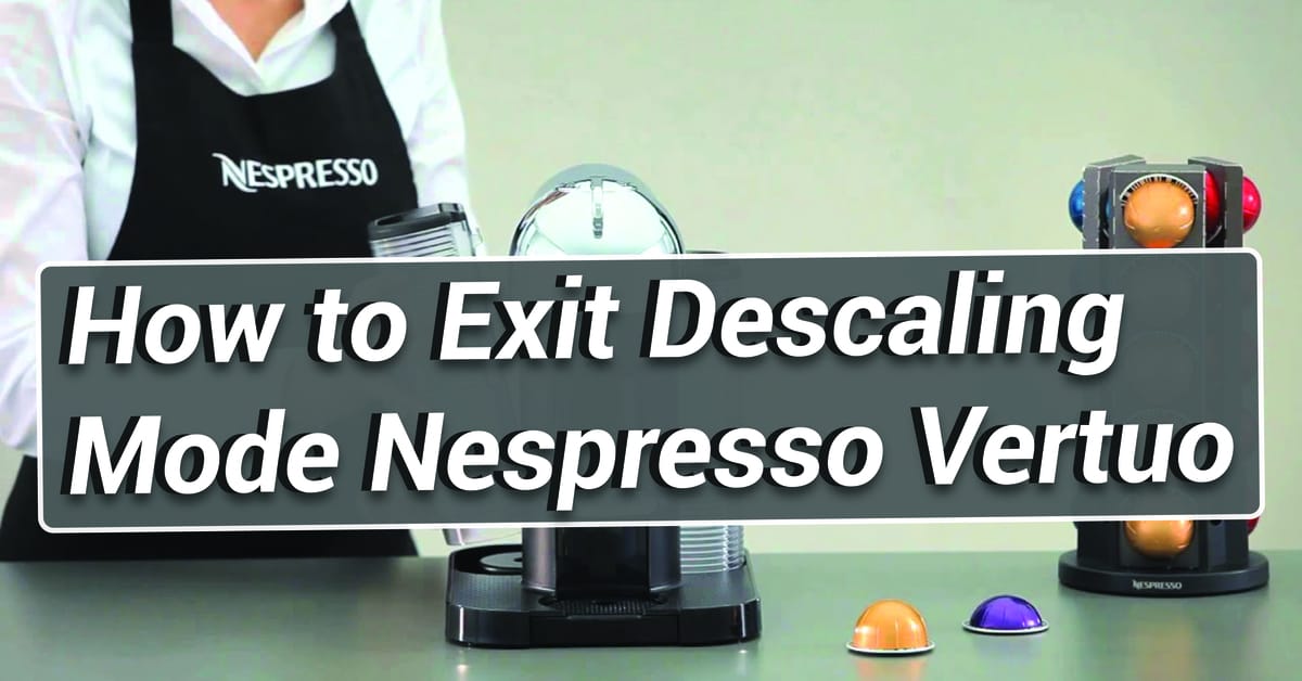 How to Exit Descaling Mode Nespresso Vertuo - Special Maker