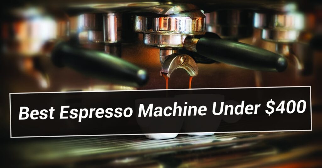Best Espresso Machine Under $400