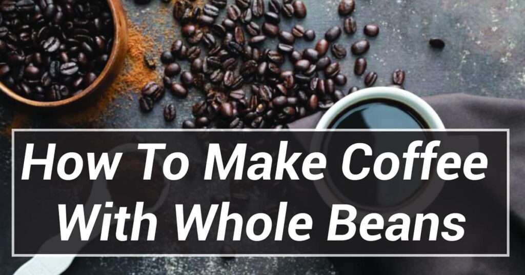 How To Make Coffee With Whole Beans