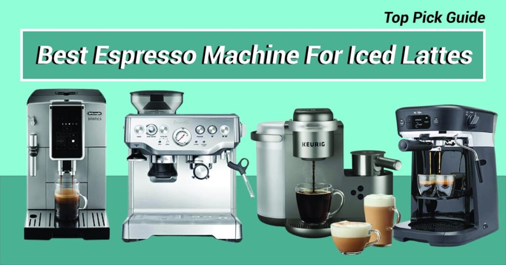 Best Espresso Machine For Iced Lattes
