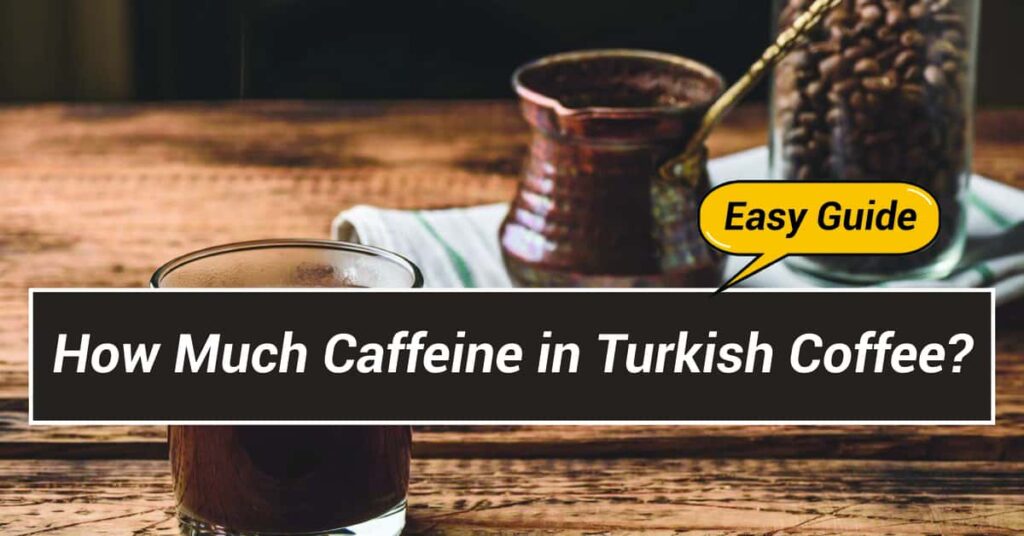 How Much Caffeine in Turkish Coffee