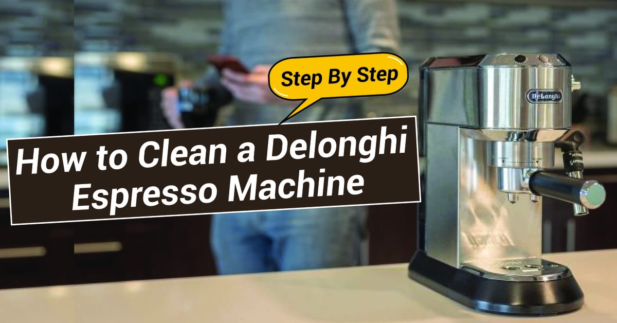 How to Clean a Delonghi Espresso Machine? Special Coffee Maker