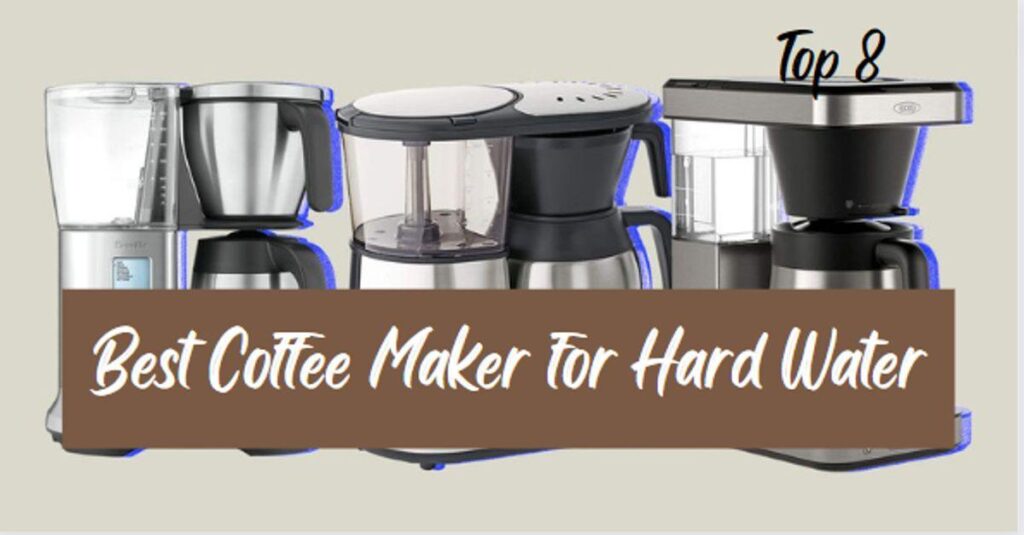 Best Coffee Maker for Hard Water