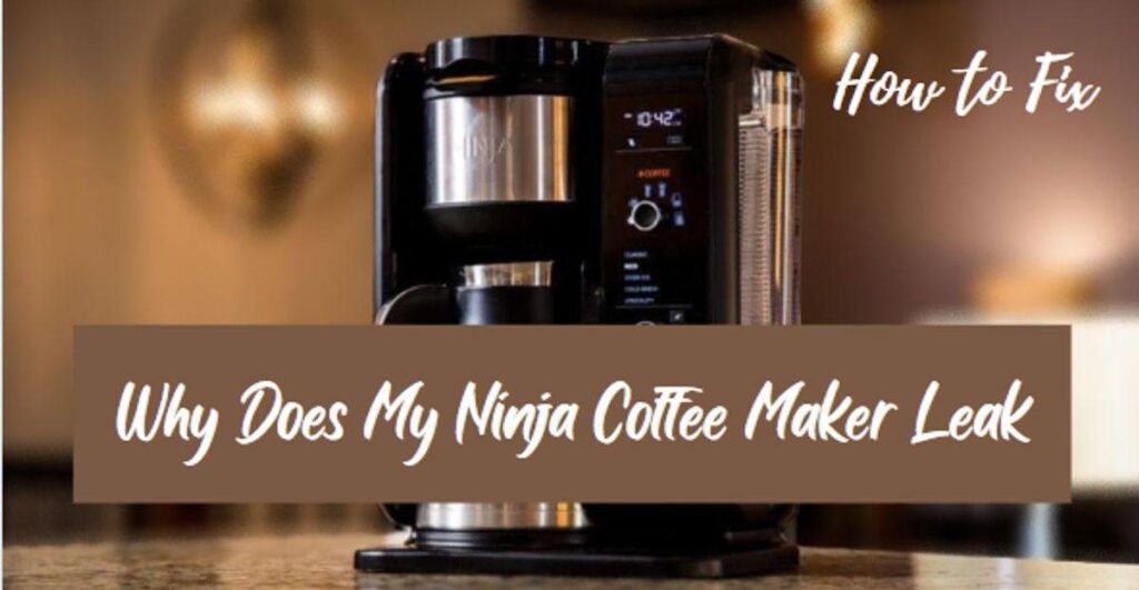 Why Does My Ninja Coffee Maker Leak