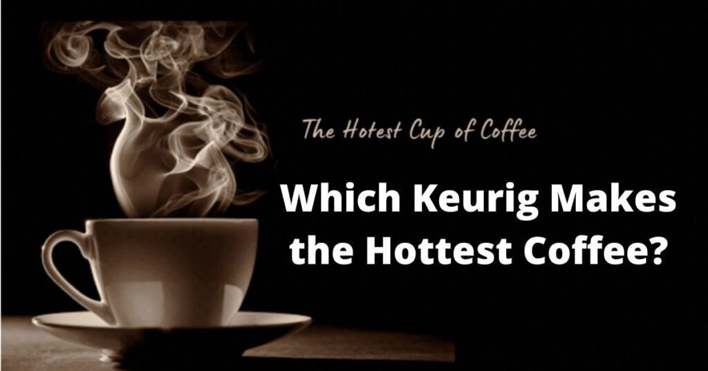 Which Keurig Makes the Hottest Coffee