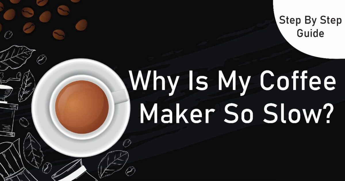 Why Is My Coffee Maker So Slow? (Easy Guide in 2022)