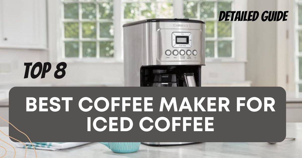 8 Best Coffee Maker for Iced Coffee [Sep 2023]