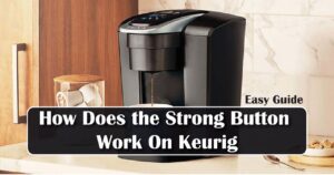 How Does the Strong Button Work On Keurig