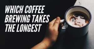 Which Coffee Brewing Takes the Longest