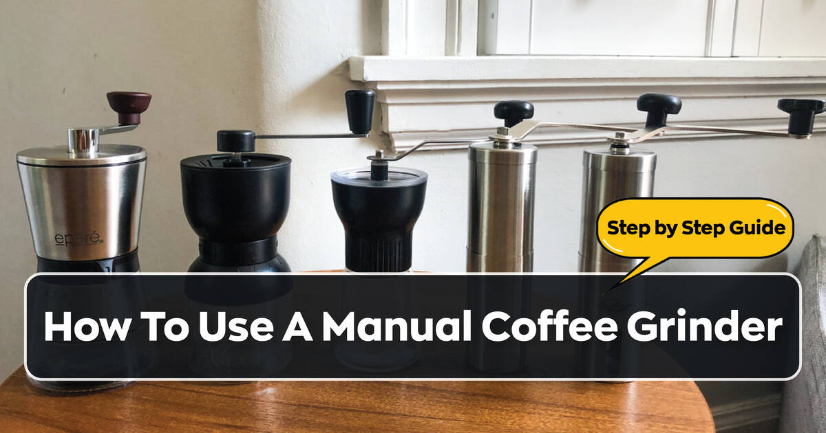 How To Use A Manual Coffee Grinder A Quick StepbySte