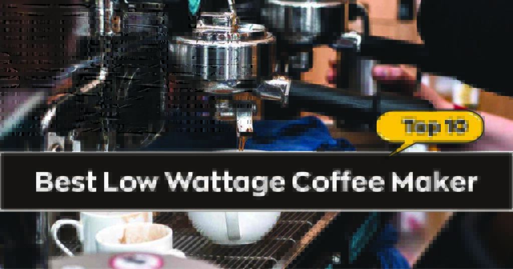 Best Low Wattage Coffee Maker