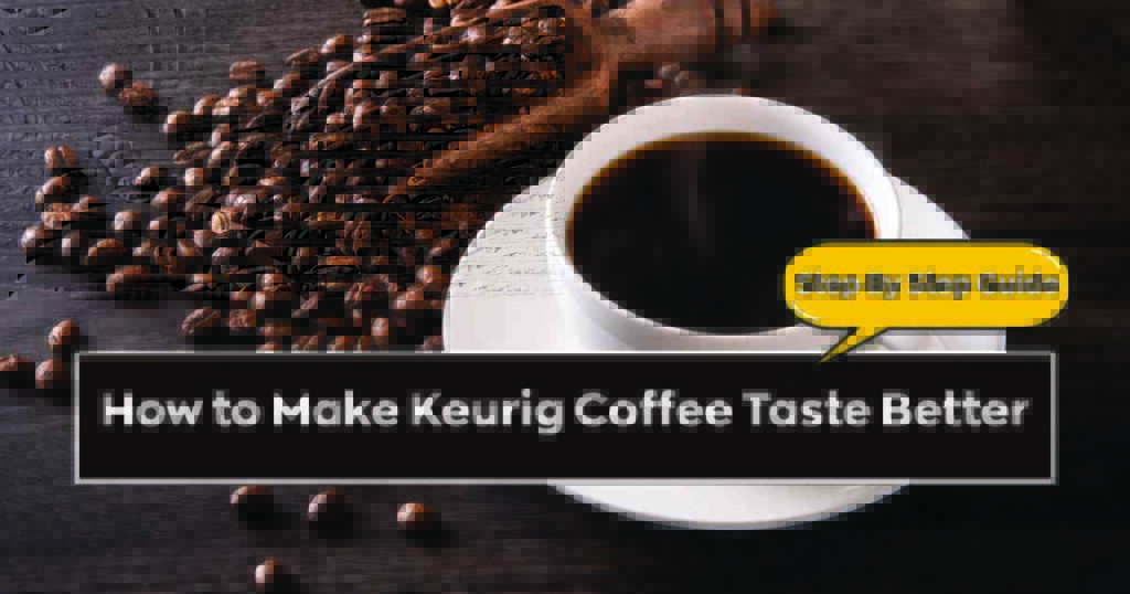 How to Make Keurig Coffee Taste Better