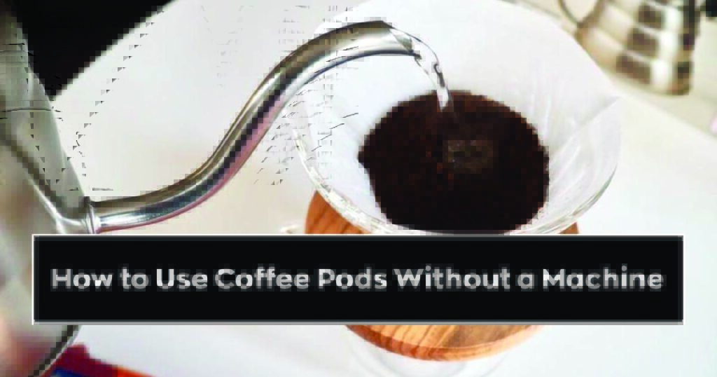 How to use coffee pods without a machine