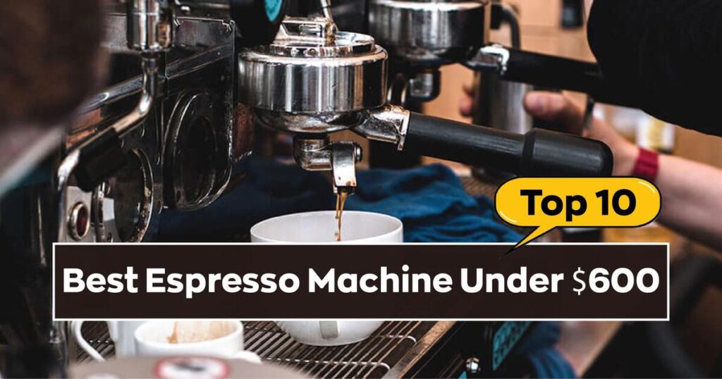 Best Espresso Machine Under 600