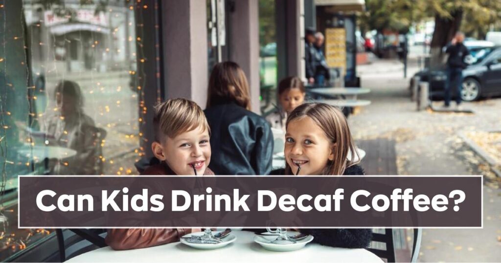 Can Kids Drink Decaf Coffee