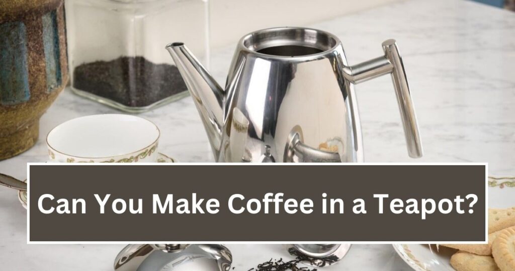 Can You Make Coffee in a Teapot