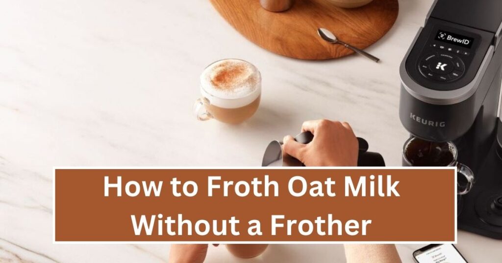 How to Froth Oat Milk Without a Frother