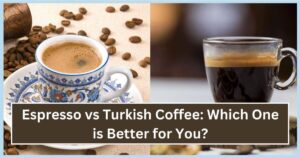 Espresso vs Turkish Coffee Which One is Better for You