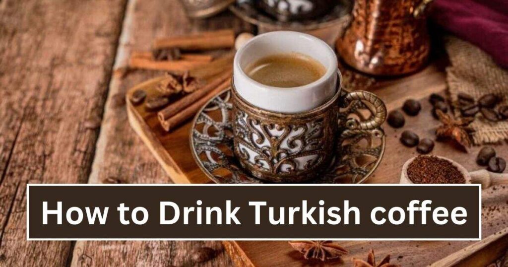 How to Drink Turkish coffee