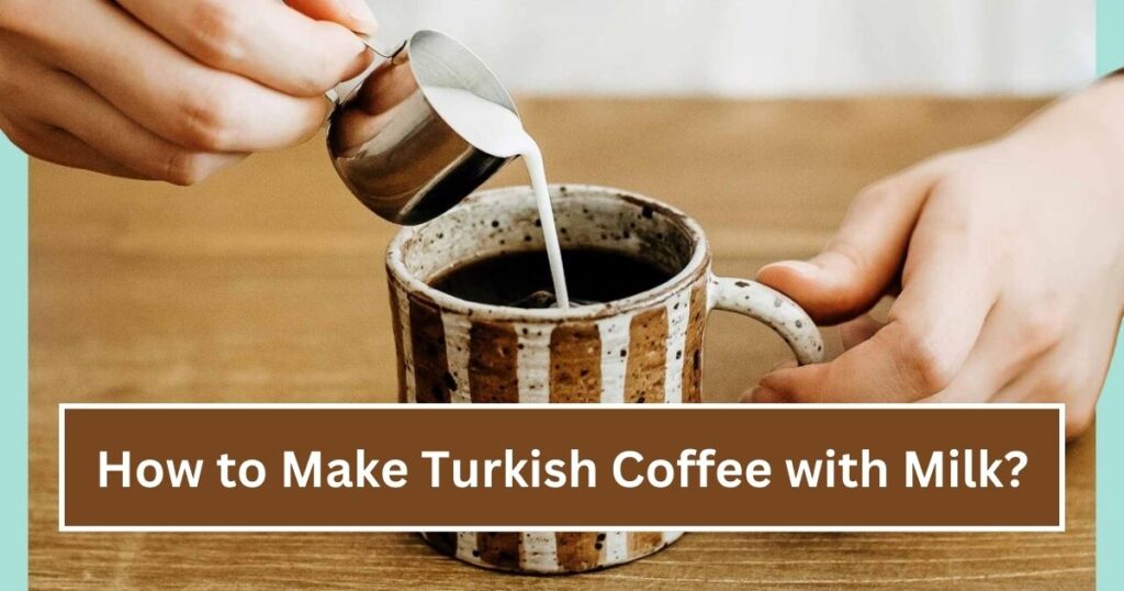 How to Make Turkish Coffee with Milk?