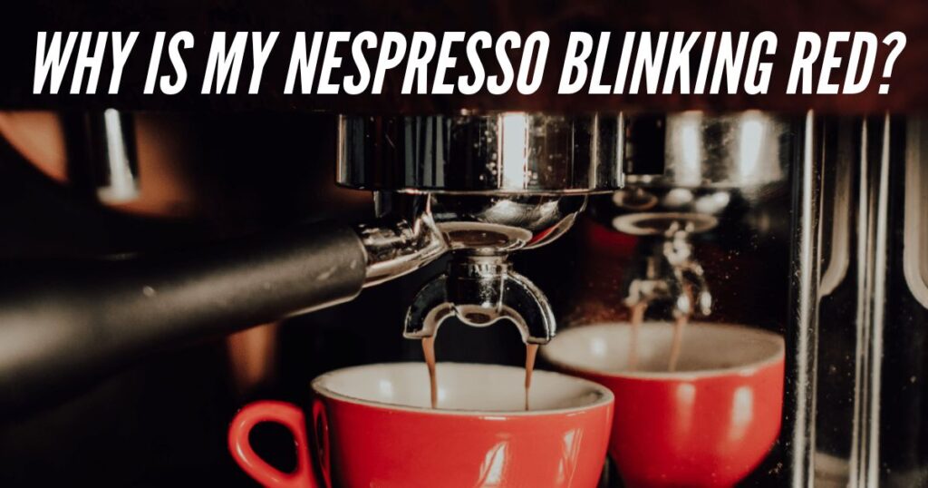 Why Is My Nespresso Blinking Red?